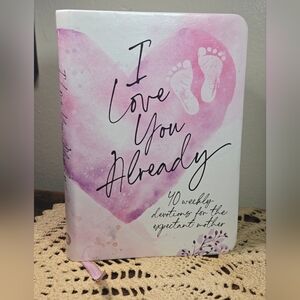 I Love You Already 40 Weekly Devotions For Expectant Mother